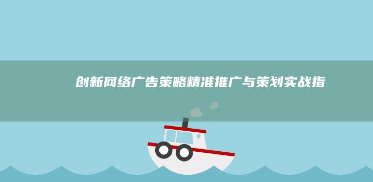 创新网络广告策略：精准推广与策划实战指南